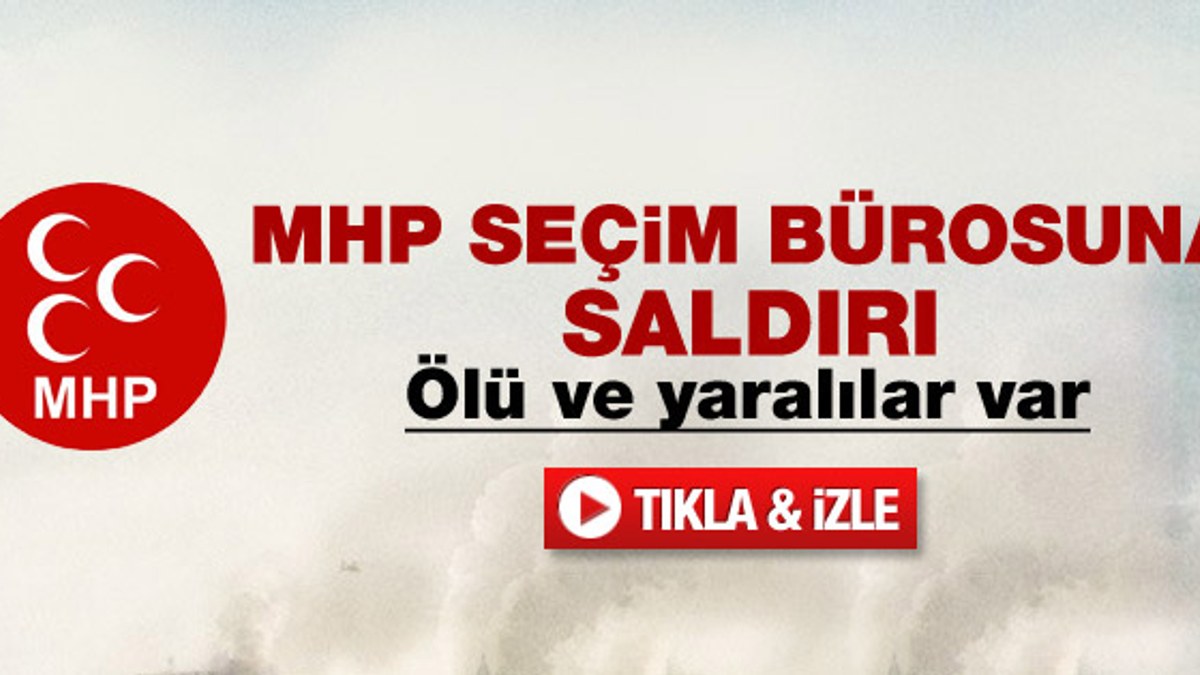MHP'nin seçim bürosuna silahlı saldırı: 1 ölü - izle