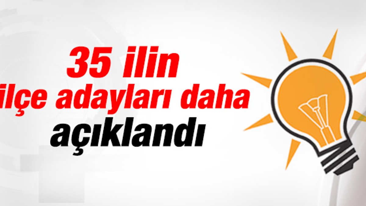 AK Parti 35 ilin ilçe belediye başkan adaylarını açıkladı