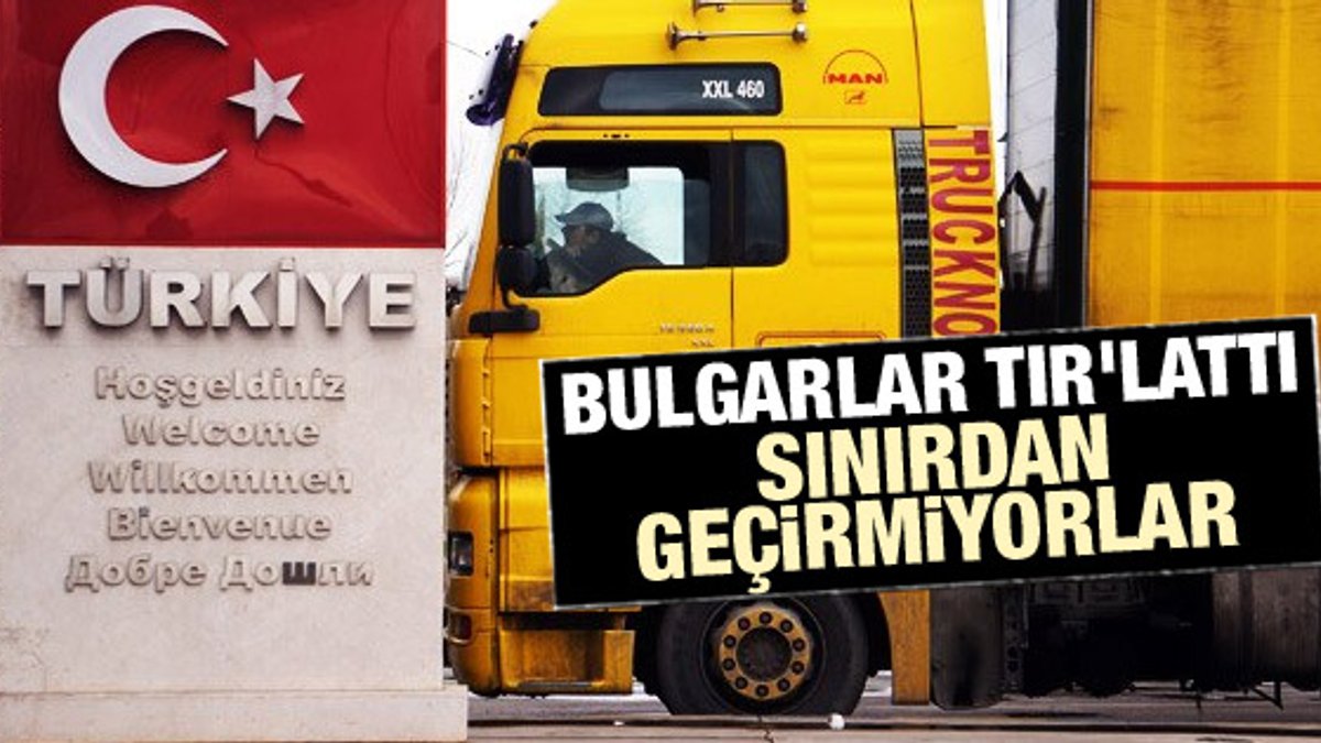 Bulgaristan Türk TIR'larını ülkeye sokmuyor