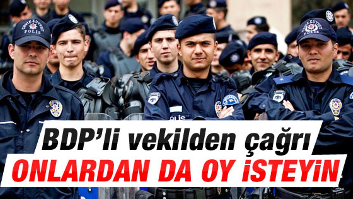 BDP'li vekilden çağrı: Jandarma ve polisten oy isteyin