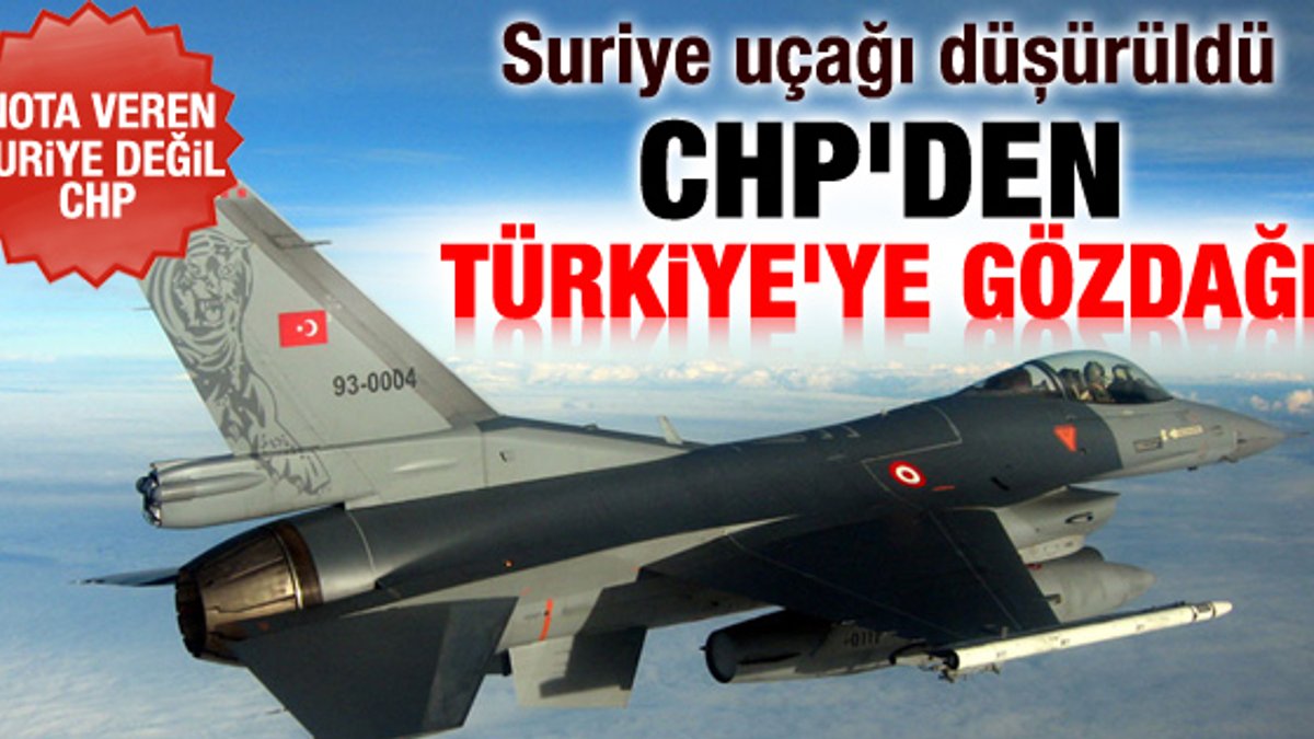 Türkiye'nin Suriye uçağını düşürmesine CHP'den sert tepki