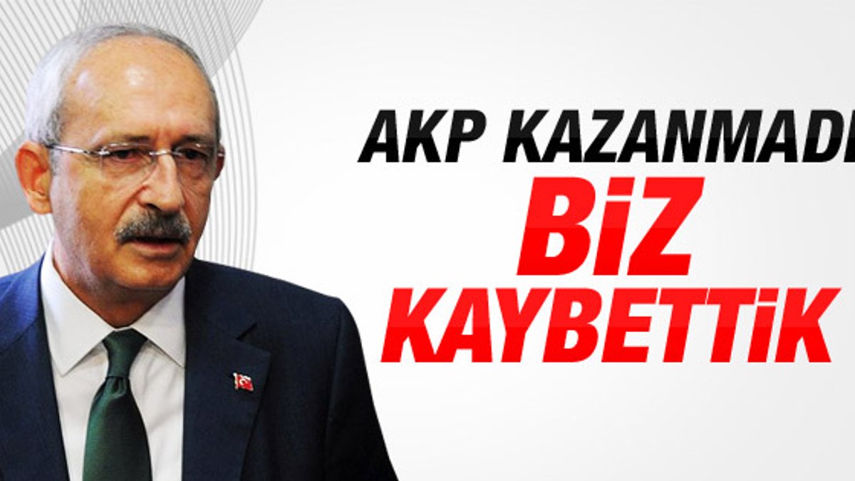 Kılıçdaroğlu: AKP kazanmadı biz kaybettik