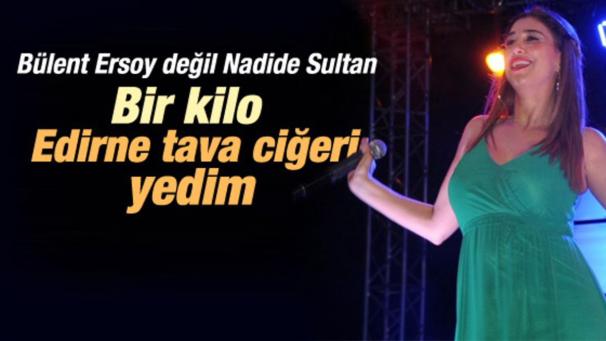 Nadide Sultan Edirne'de bir kilo ciğer yedi