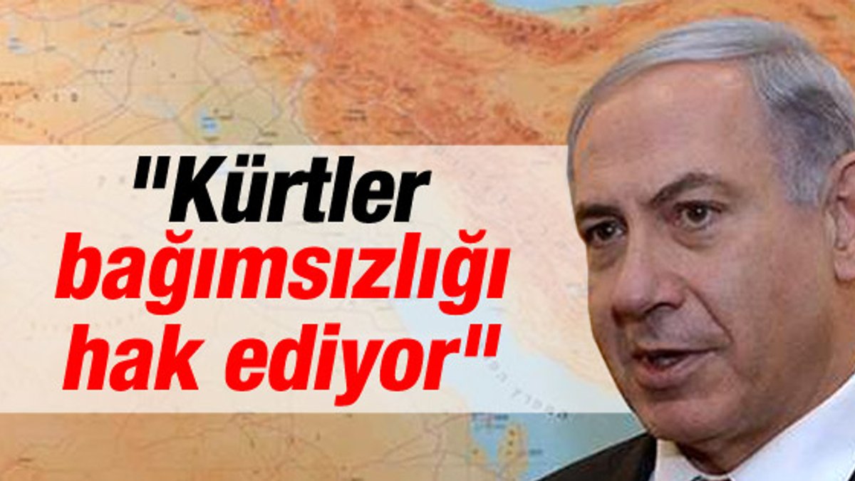 Netanyahu: Kürtler bağımsızlığı hak ediyor