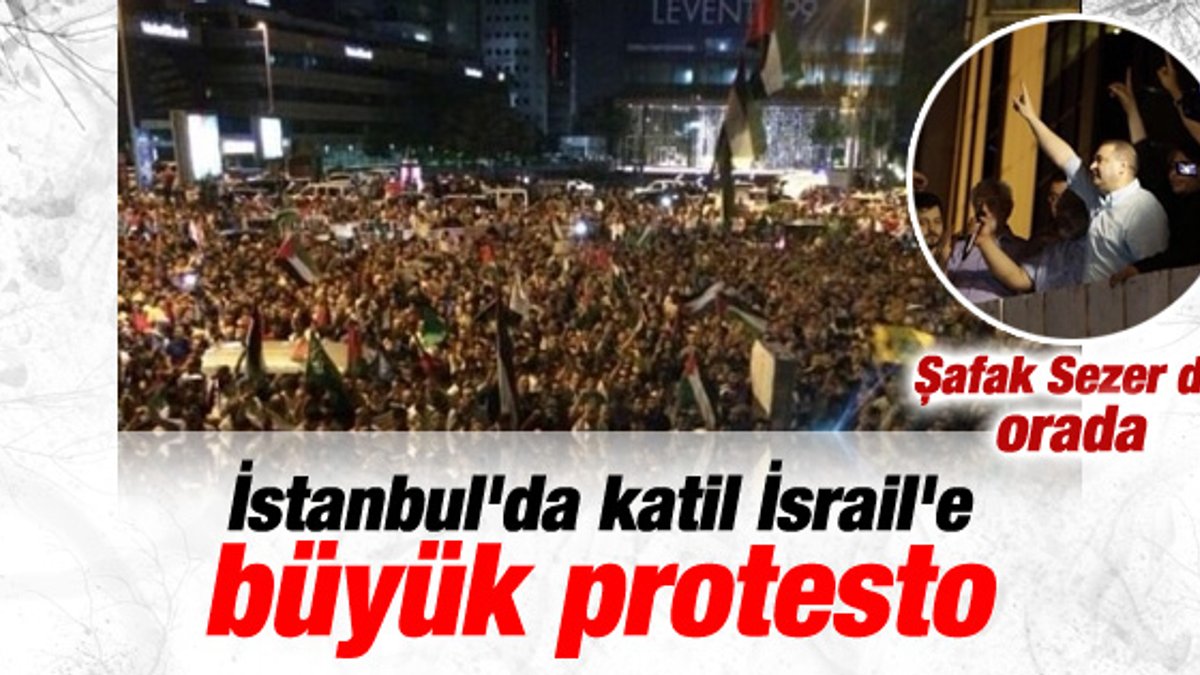 İstanbul'da İsrail'e karşı büyük protesto İZLE