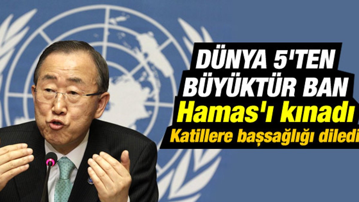 Ban Ki Moon'dan Hamas'a kınama İsrail'e başsağlığı