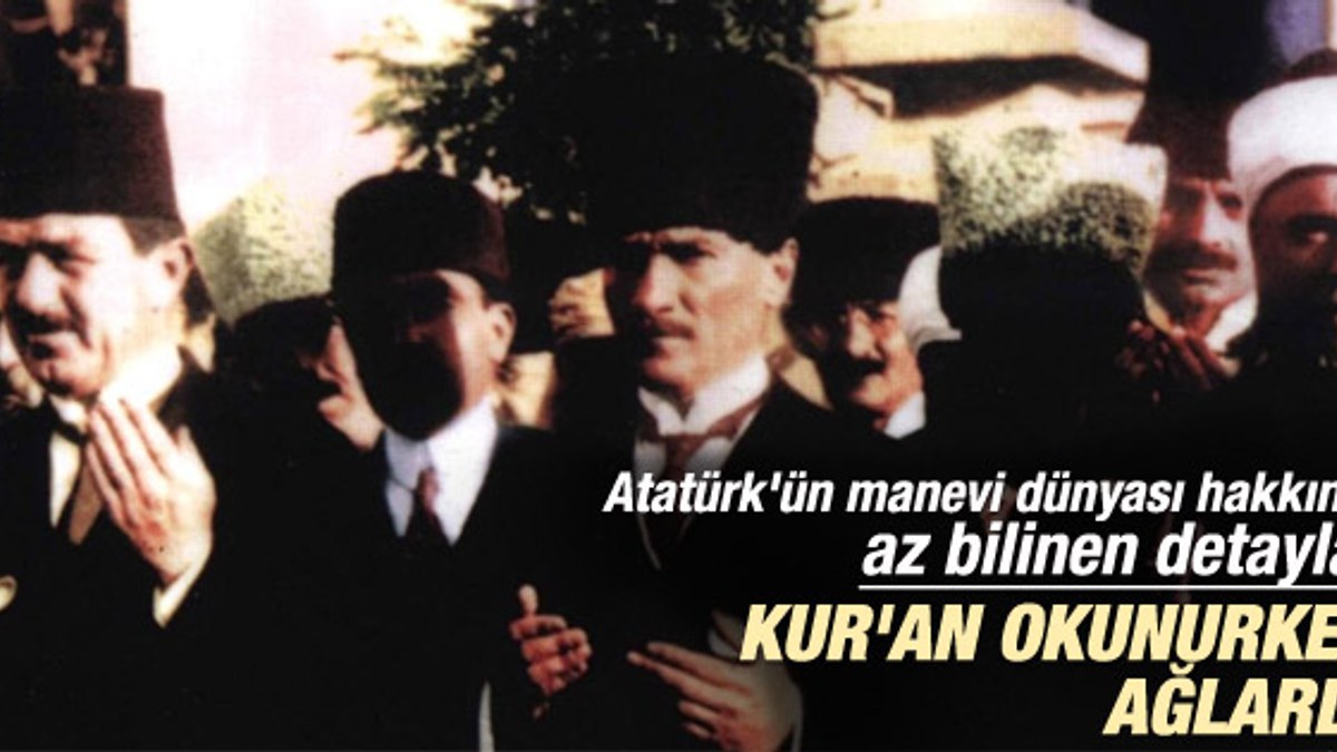 Atatürk'ün manevi hayatıyla ilgili bilinmeyenler