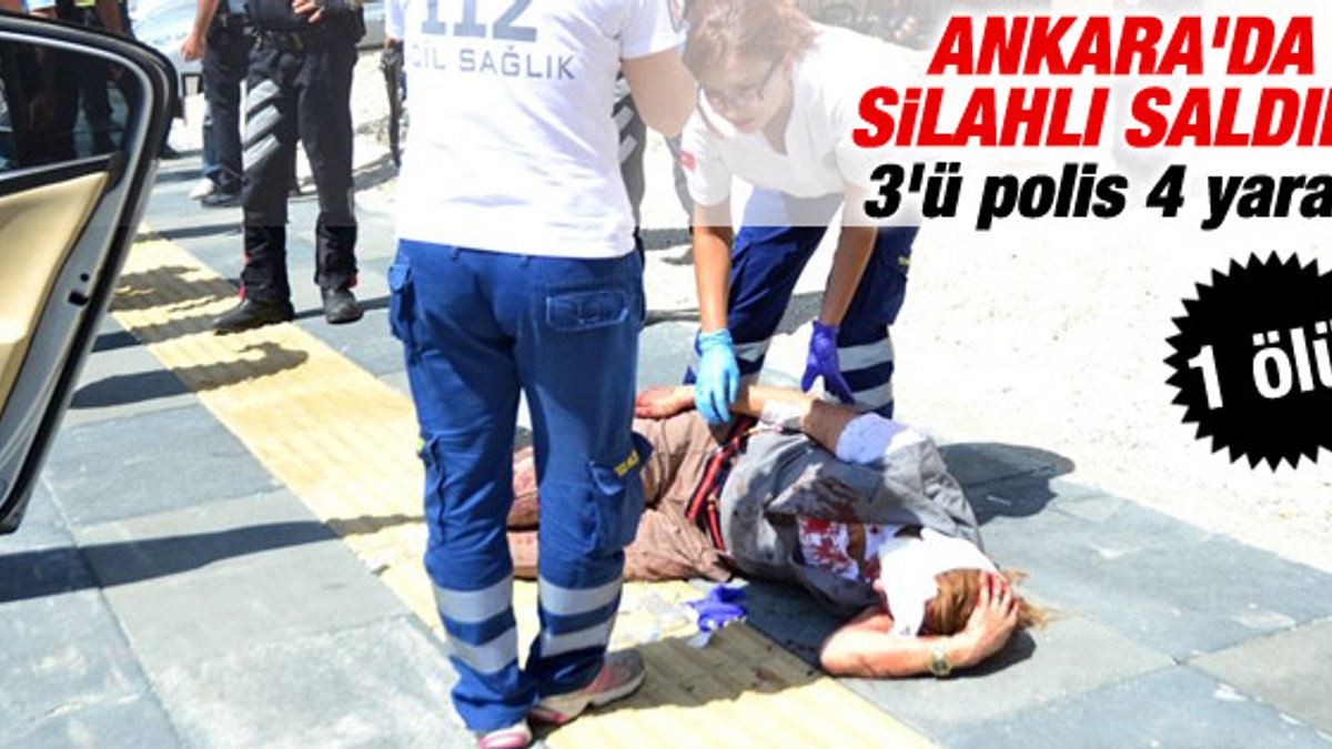Ankara'da silahlı saldırı: 3'ü polis 4 yaralı 1 ölü