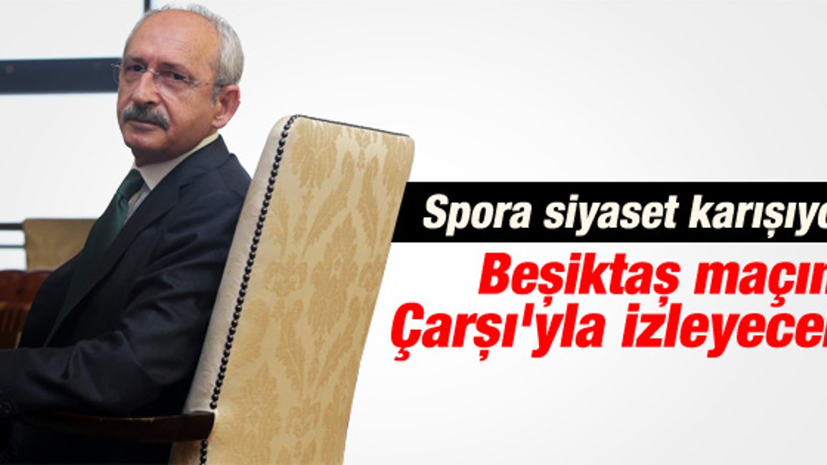 Kılıçdaroğlu Asteras Tripolis maçını Çarşı'yla izleyecek