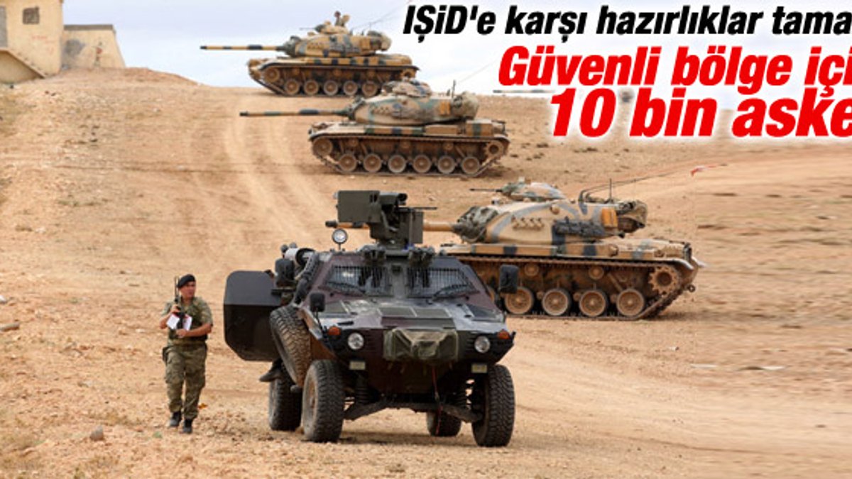 IŞİD'e karşı Güvenli Bölge için hazırlıklar tamamlandı