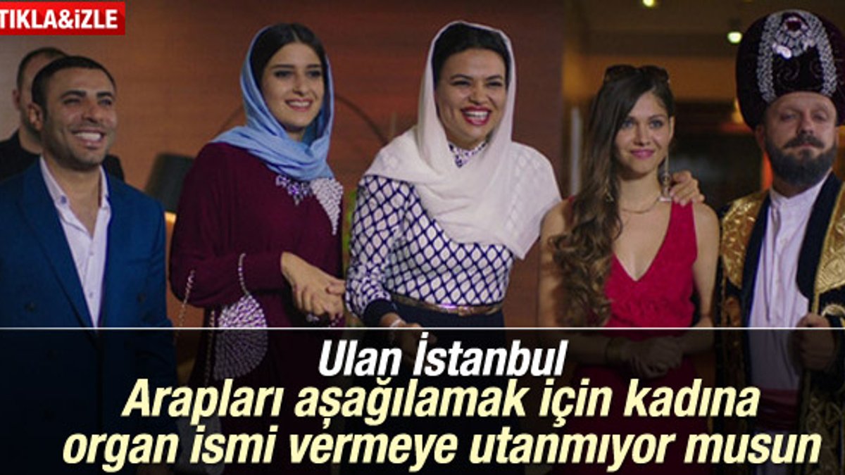 Ulan İstanbul dizisinde Araplar'a hakaret İZLE
