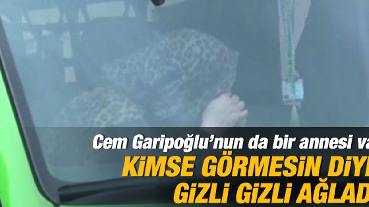 Anne Garipoğlu cenazede gizli gizli ağladı