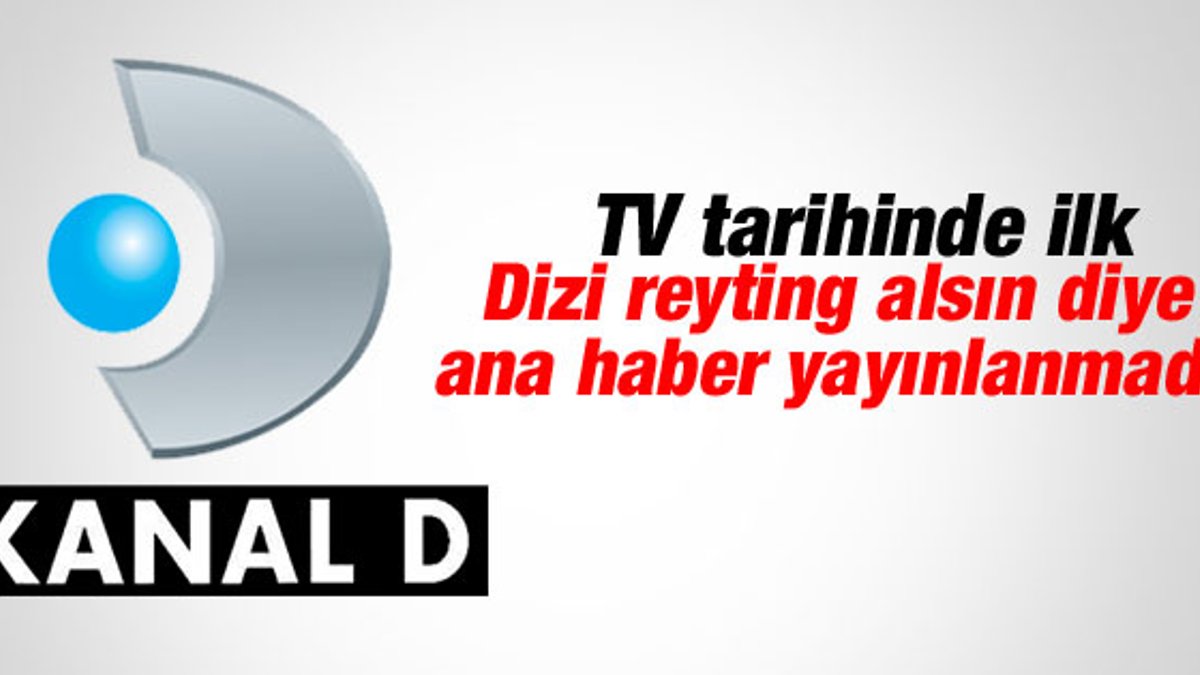 Kanal D dizi için ana haberi yayınlamadı
