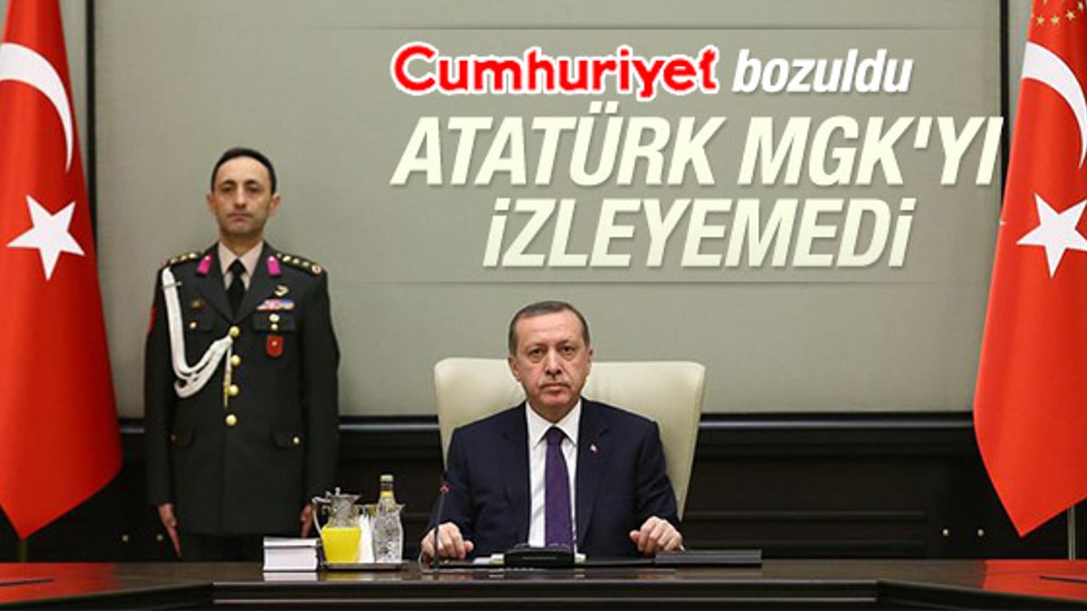 Cumhuriyet Atatürk'süz MGK toplantısından rahatsız oldu