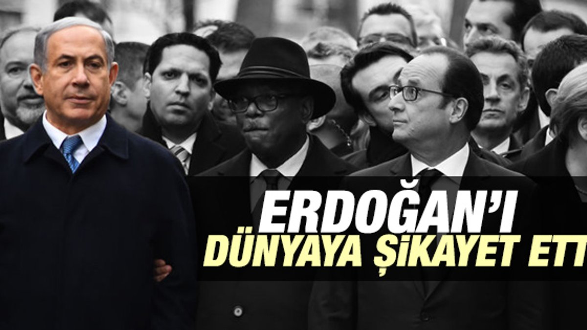 Netanyahu Erdoğan'ı dünyaya şikayet etti