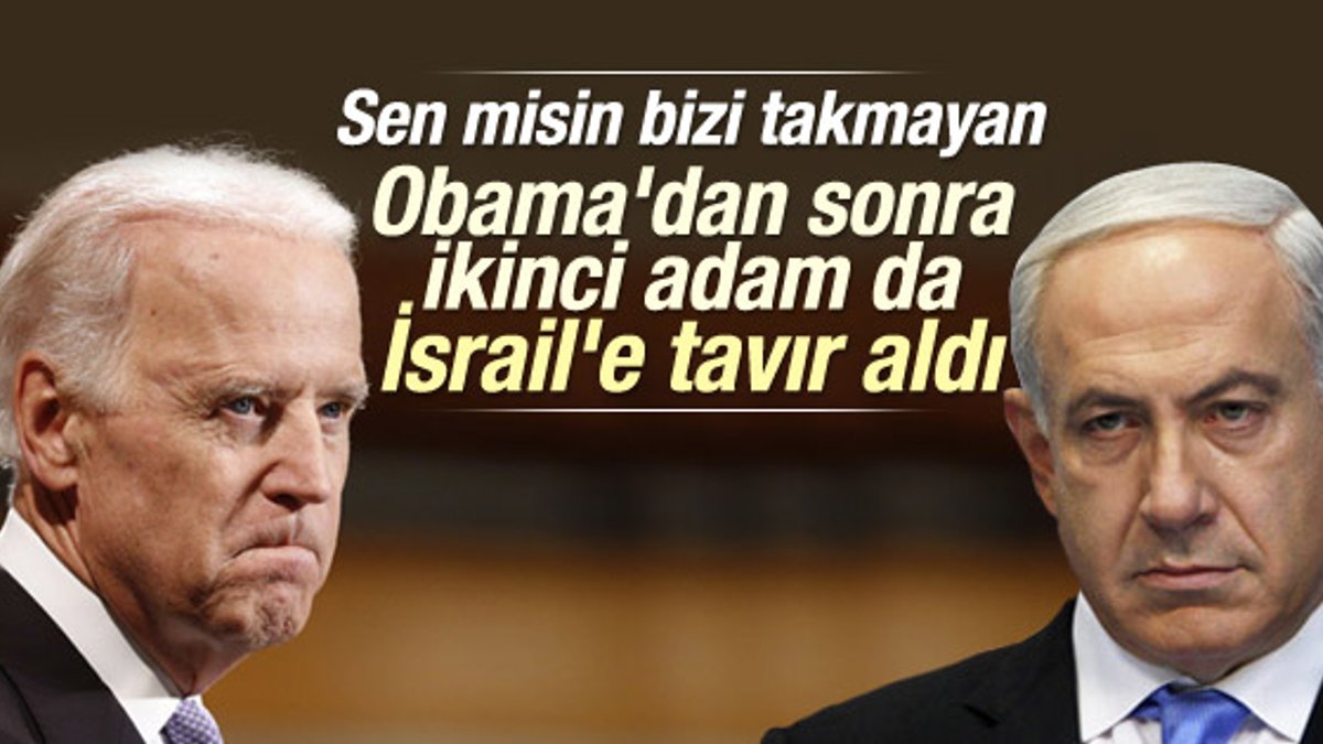 Obama'dan sonra Joe Biden da Netanyahu'yu dinlemeyecek