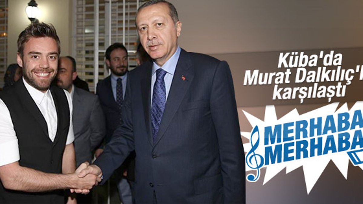Erdoğan Küba'da Murat Dalkılıç'la görüştü