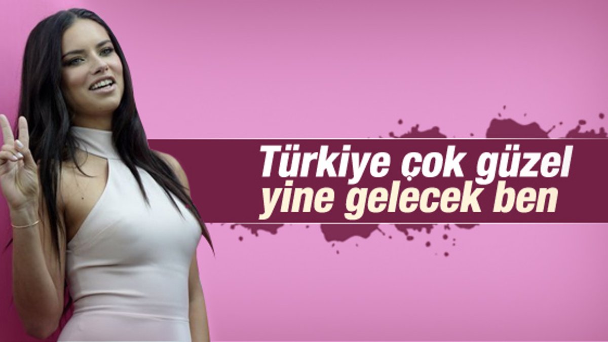 Adriana Lima: Türkiye benim için çok özel bir ülke