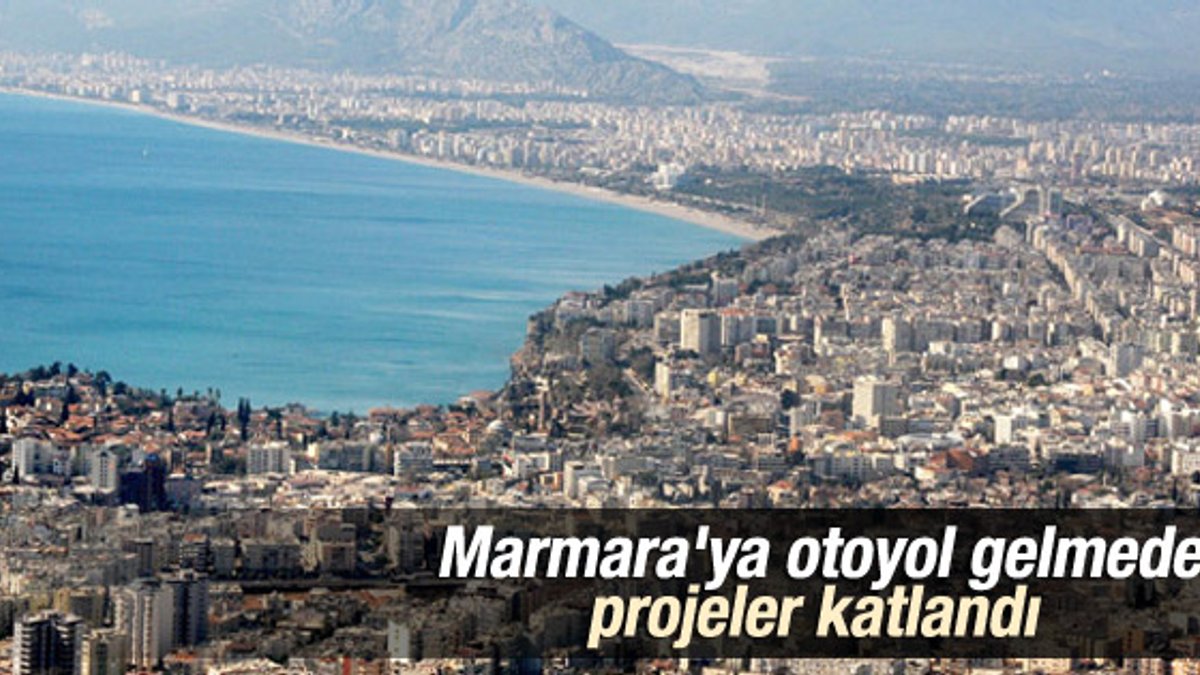 Marmara'ya otoyol gelmeden projeler katlandı