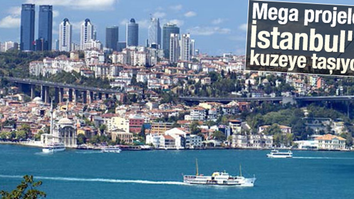 Mega projeler İstanbul'u kuzeye taşıyor