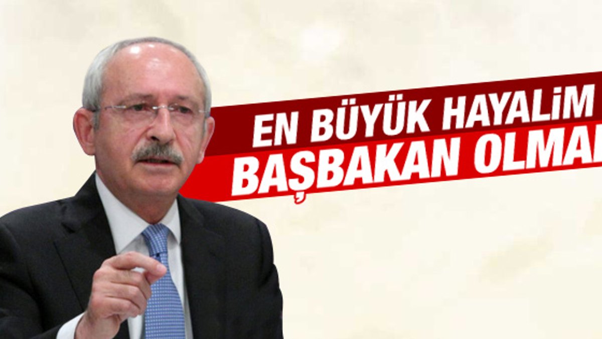 Kılıçdaroğlu'nun en büyük hayali başbakan olmak