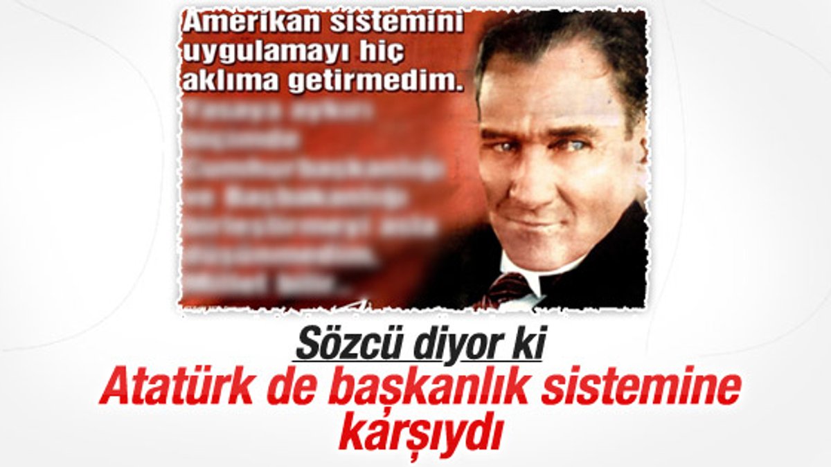 Sözcü: Atatürk başkanlık sistemine karşıydı
