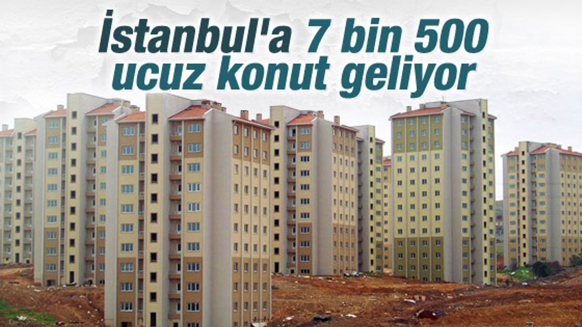 İstanbul'a 7 bin 500 ucuz konut geliyor