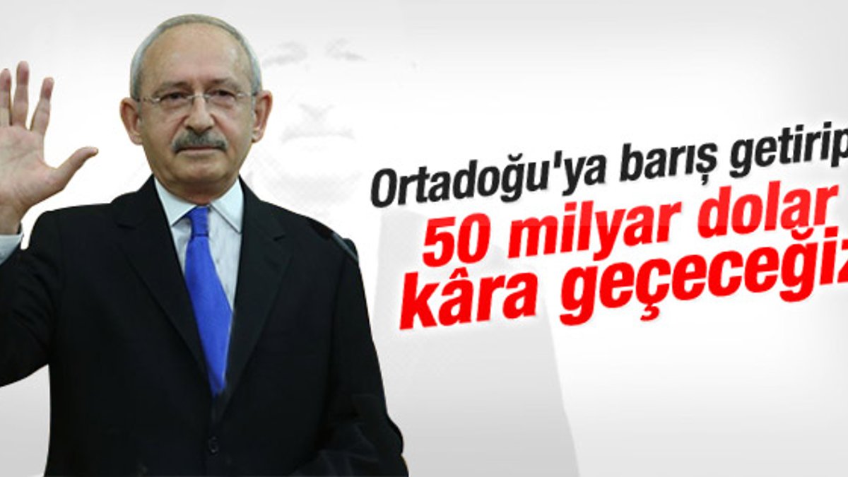 Kılıçdaroğlu: Barış bize 50 milyar dolar kazandıracak