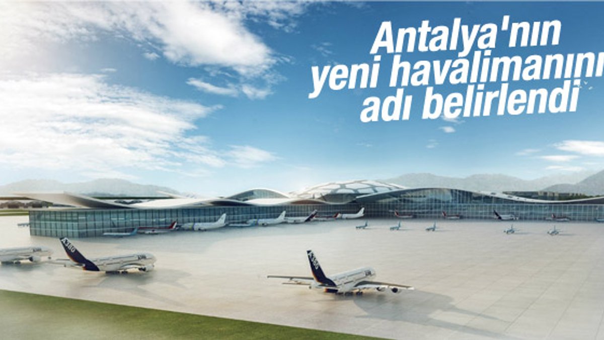 Antalya'nın yeni havalimanının adı belirlendi