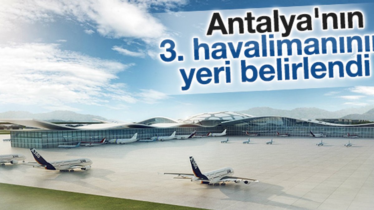 Antalya'nın 3. havalimanının yeri belirlendi