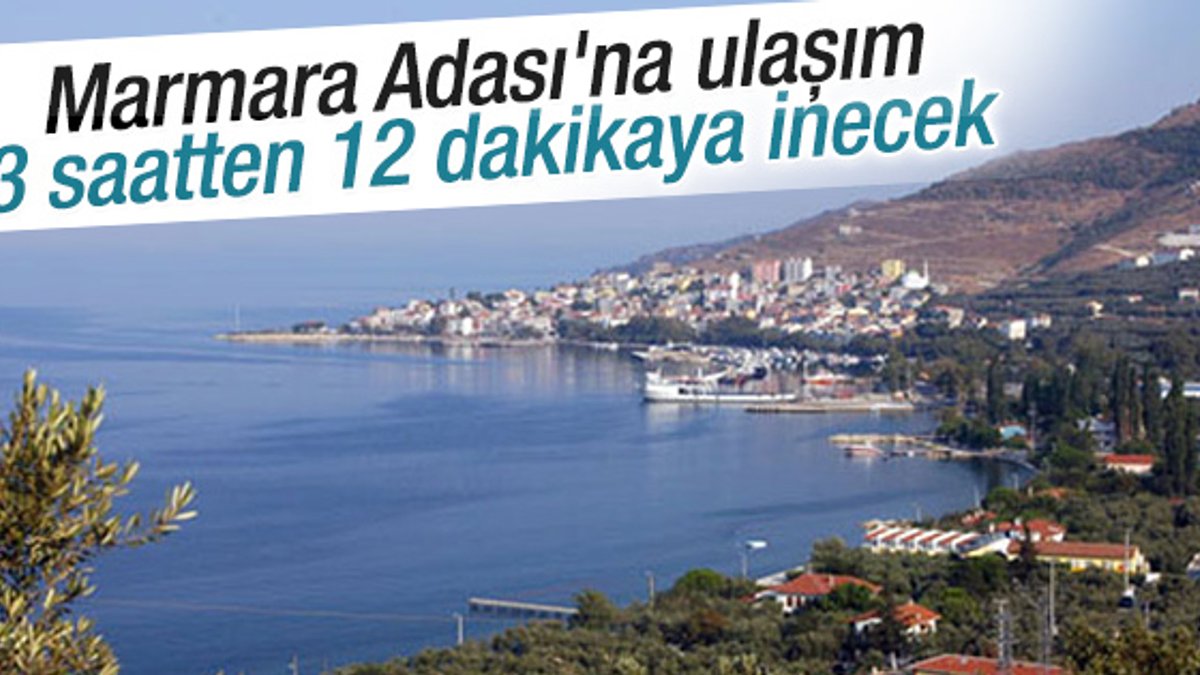 Marmara Adası'na ulaşım 3 saatten 12 dakikaya inecek