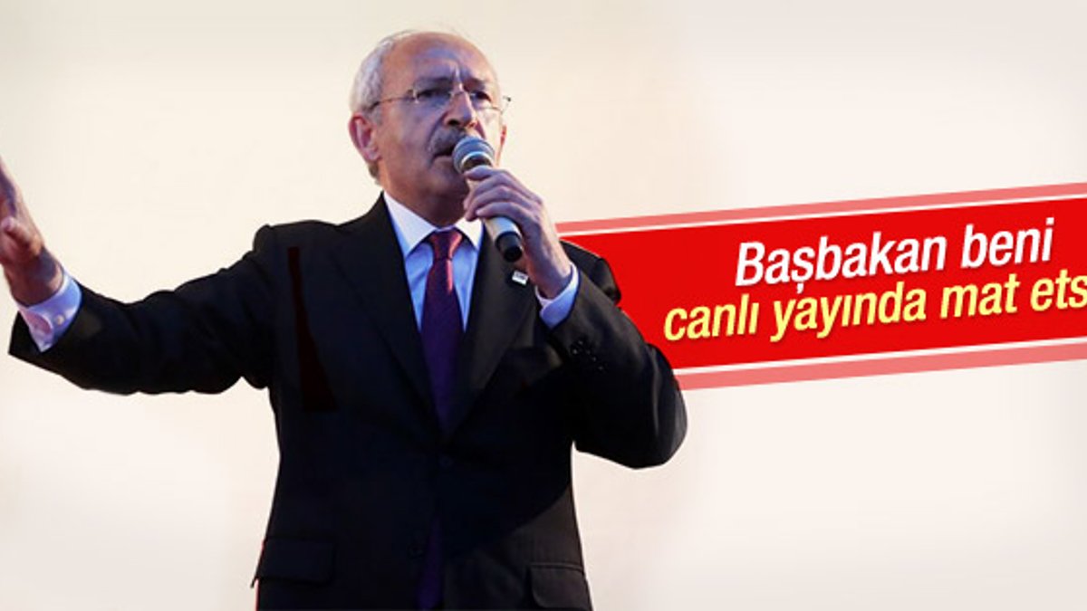 Kılıçdaroğlu: Başbakan canlı yayında beni mat etsin