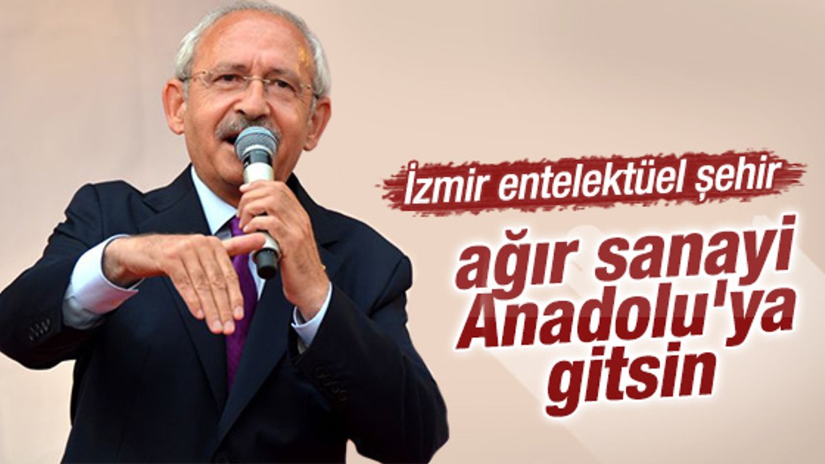 Kılıçdaroğlu: İzmir entelektüel, sanayi Anadolu'ya uygun