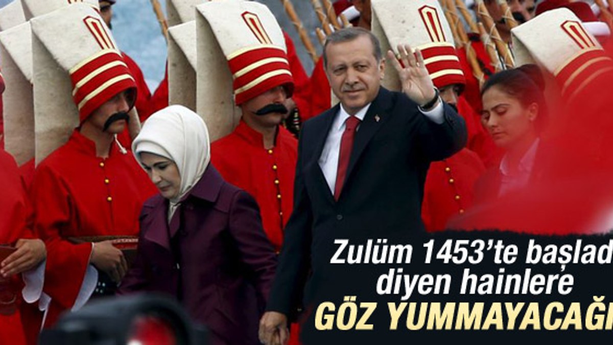 Erdoğan: Zulüm 1453'te başladı diyen hainler..