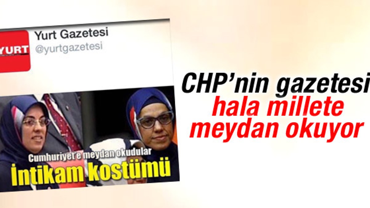 CHP'nin gazetesi Ravza Kavakçı'nın başörtüsünden rahatsız