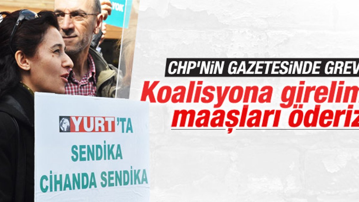CHP'nin gazetesi Yurt'ta grev var