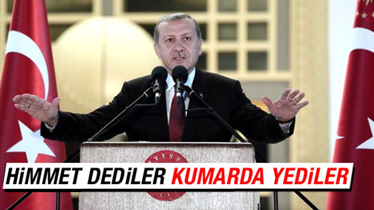 Erdoğan: Milletin parasıyla kumar oynadılar