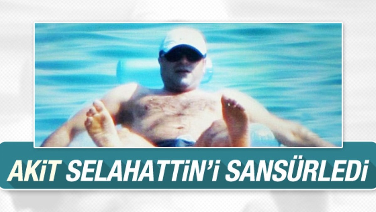 Akit Selahattin'in fotoğrafını sansürledi