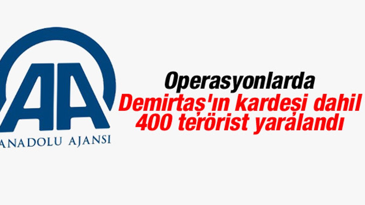 AA: Operasyonlarda Demirtaş'ın kardeşi de yaralandı