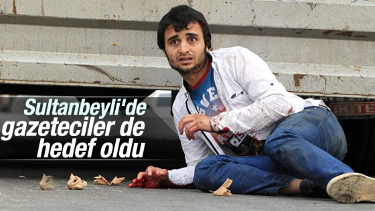 Sultanbeyli'deki saldırıda gazeteciler de hedef oldu