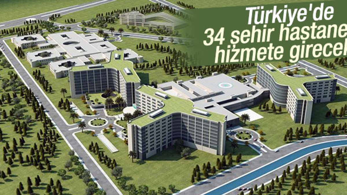 Türkiye'de 34 şehir hastanesi hizmete girecek
