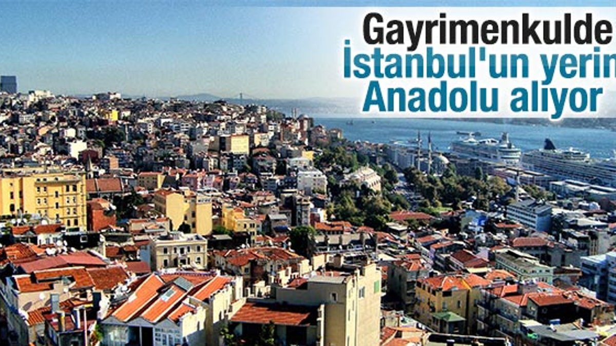Gayrimenkulde İstanbul'un yerini Anadolu alıyor