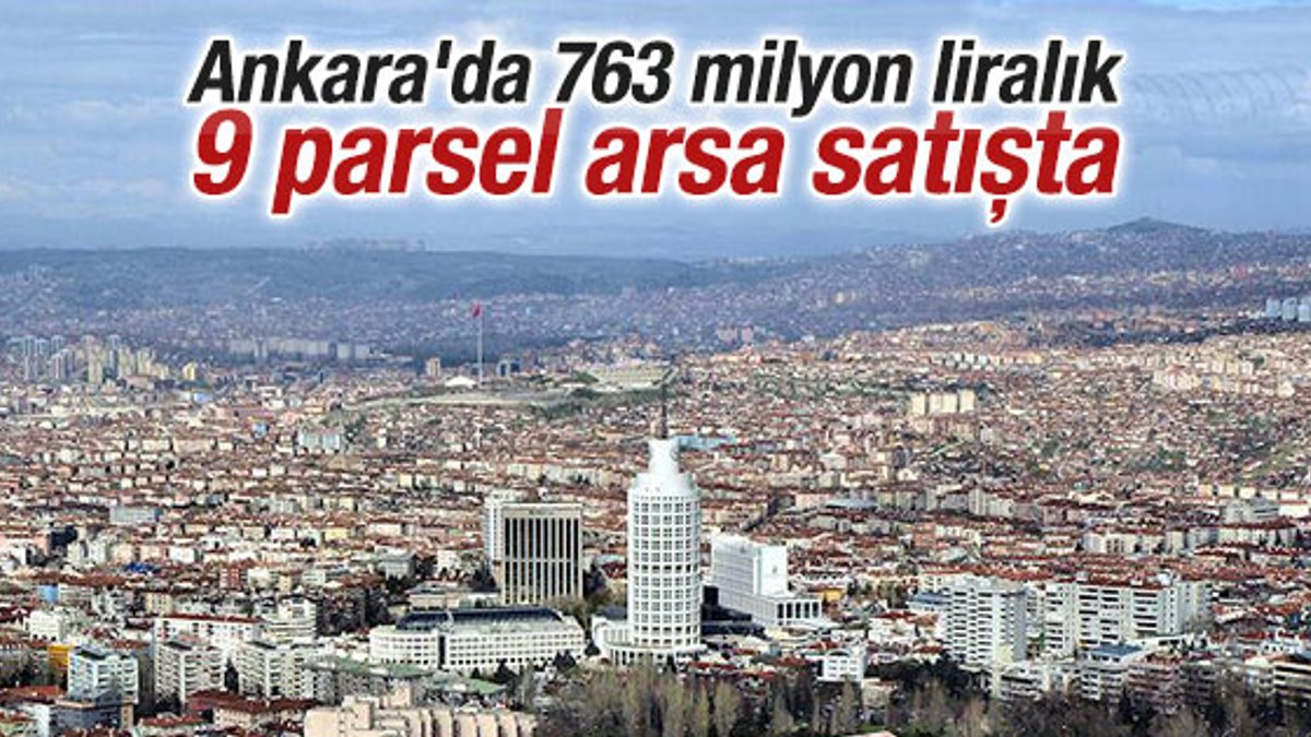 Ankara'da 763 milyon liralık arsa satışa çıktı