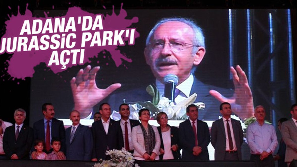 Kılıçdaroğlu Adana'da Jurassic Park'ı açtı