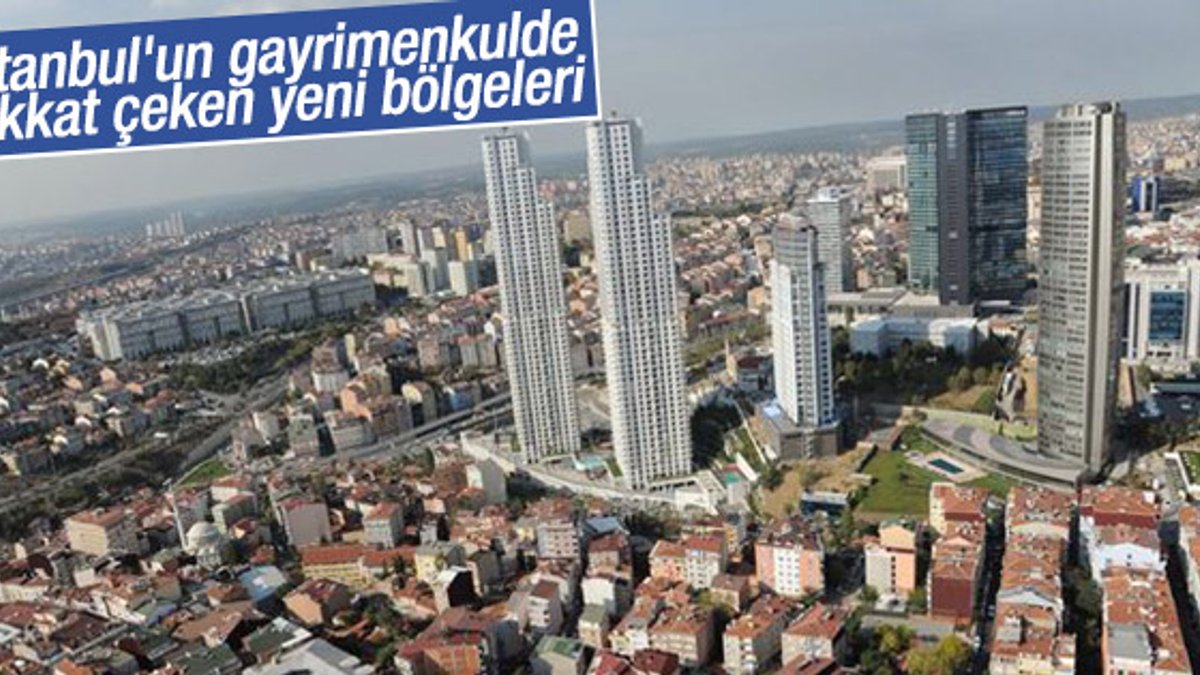 İstanbul'un gayrimenkulde dikkat çeken yeni bölgeleri