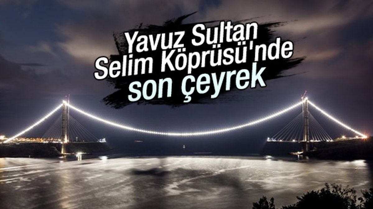 Yavuz Sultan Selim Köprüsü’nde son 535 metre