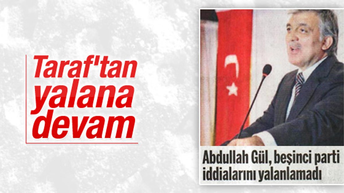 Abdullah Gül Taraf'ı yalanladı ama..
