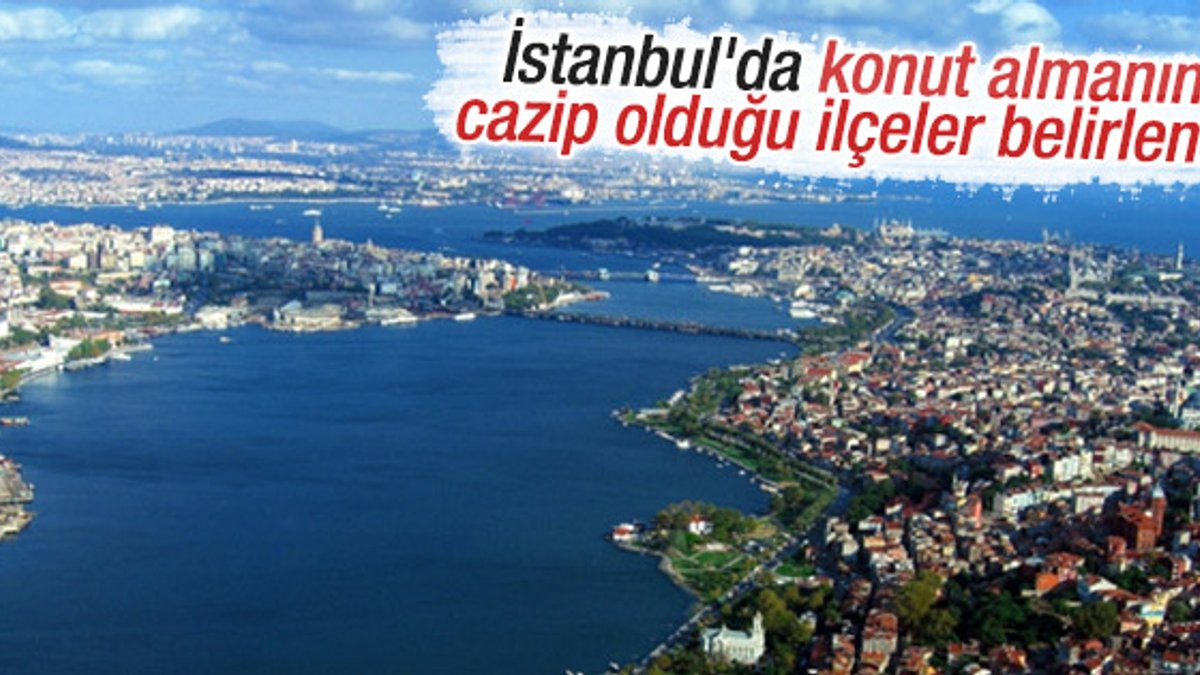 İstanbul'da konut almanın cazip olduğu ilçeler belirlendi