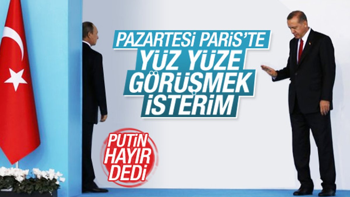 Cumhurbaşkanı Erdoğan: Paris'te Putin ile görüşmek isterim