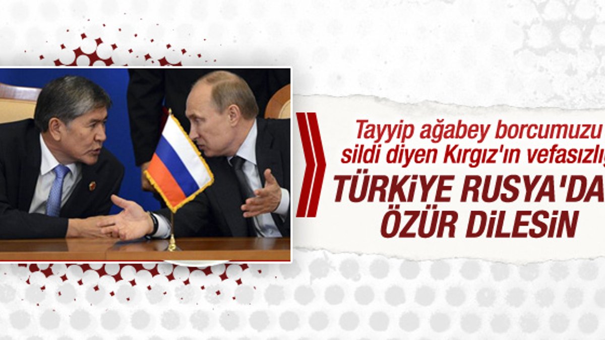 Kırgızistan Cumhurbaşkanı: Türkiye özür dilemeli